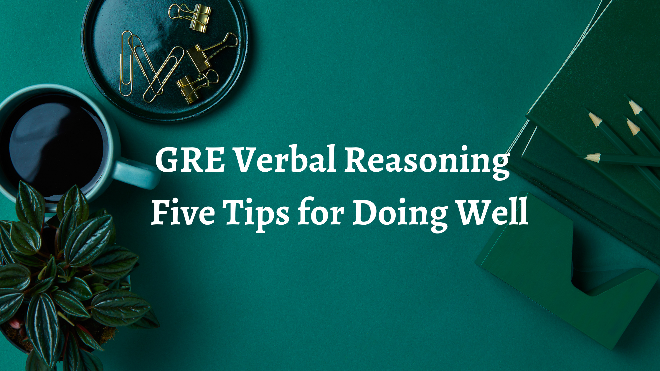 GRE Verbal Reasoning: Five Tips for Doing Well