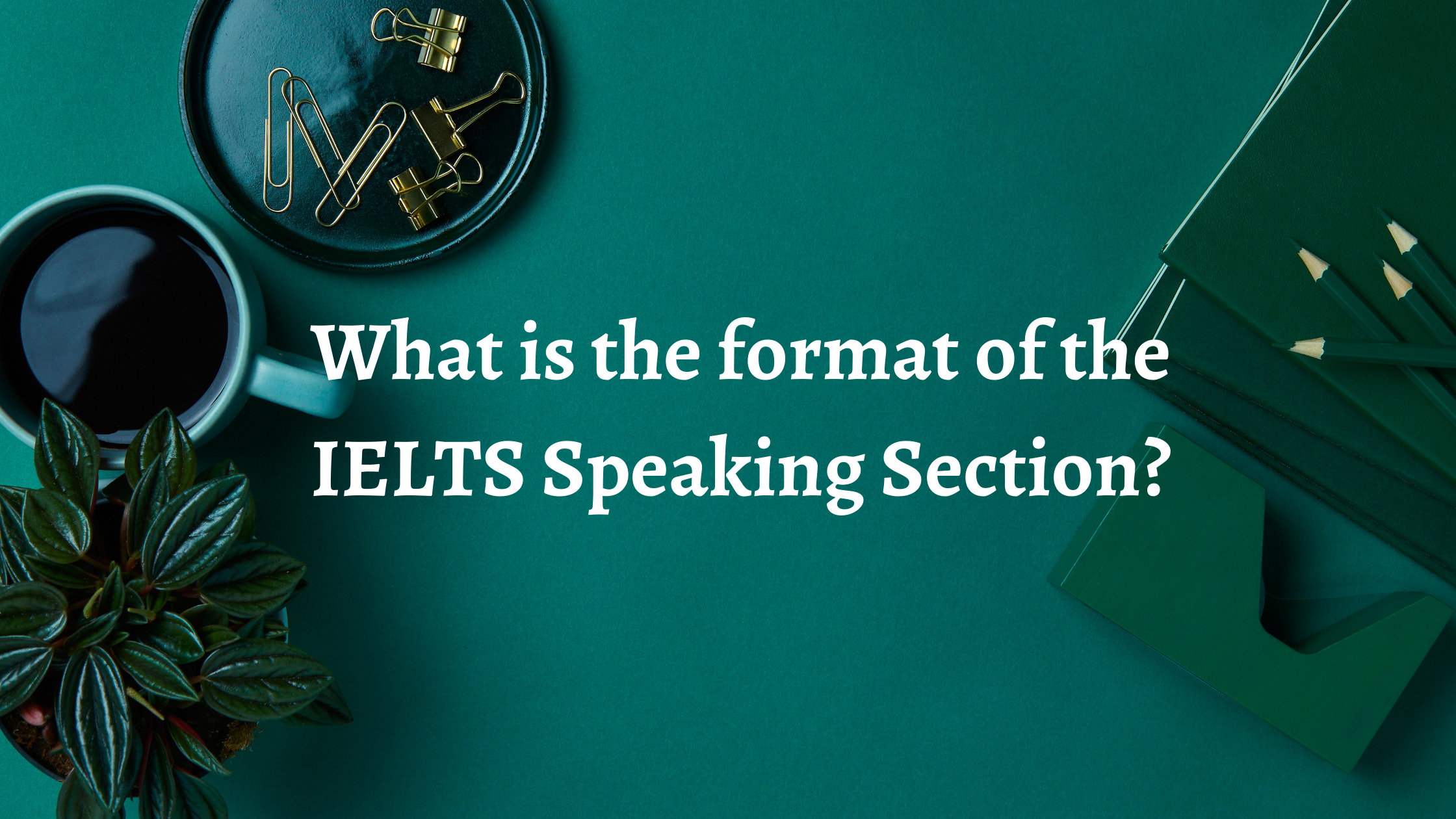 What is the format of the IELTS Speaking Section?