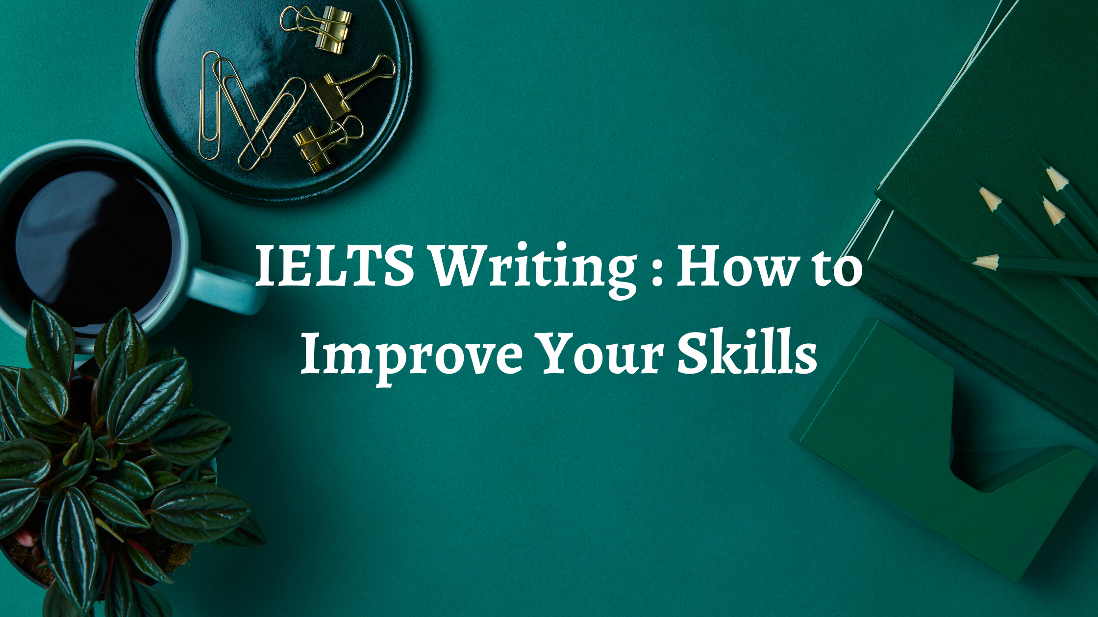 IELTS Writing : How to Improve Your Skills