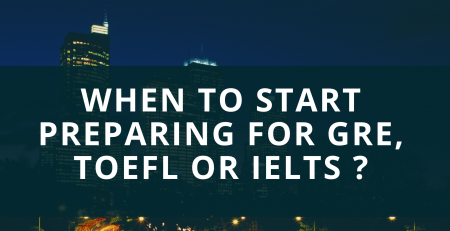 When to start preparing for GRE, TOEFL or IELTS?