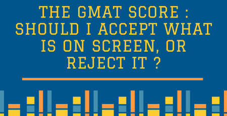 The GMAT Score : Should I Accept What is On Screen, or Reject it ?