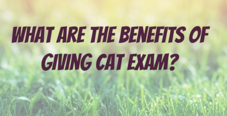 What are the Benefits of Giving CAT Exam?